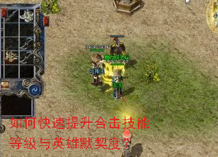 如何快速提升合击技能等级与英雄默契度? 如何快速提升合击技能等级与英雄默契度?