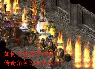 如何快速提升9945传奇角色等级与战力? 如何快速提升9945传奇角色等级与战力?
