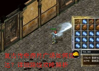 复古传奇赤月广场如何抵达?详细路线攻略解析 复古传奇赤月广场如何抵达?详细路线攻略解析