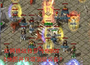 如何挑战修罗传奇BOSS地图并获取顶级装备? 如何挑战修罗传奇BOSS地图并获取顶级装备?