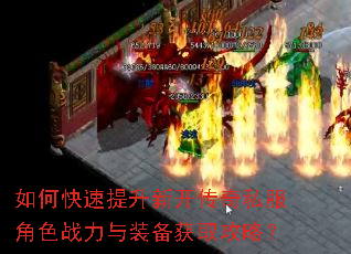 如何快速提升新开传奇私服角色战力与装备获取攻略? 如何快速提升新开传奇私服角色战力与装备获取攻略?