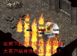 如何下载完整版传奇私服盛大客户端并快速上手游戏? 如何下载完整版传奇私服盛大客户端并快速上手游戏?
