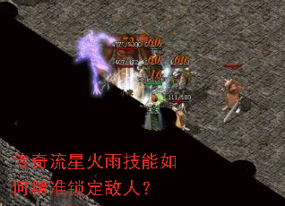 传奇流星火雨技能如何精准锁定敌人? 传奇流星火雨技能如何精准锁定敌人?