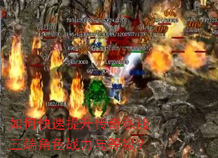如何快速提升传奇私服三端角色战力与等级? 如何快速提升传奇私服三端角色战力与等级?