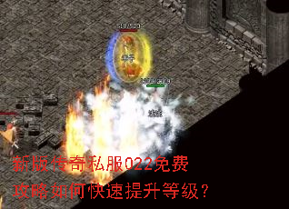 新版传奇私服022免费攻略如何快速提升等级? 新版传奇私服022免费攻略如何快速提升等级?