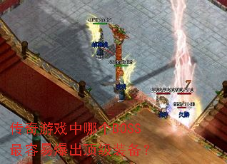 传奇游戏中哪个BOSS最容易爆出顶级装备? 传奇游戏中哪个BOSS最容易爆出顶级装备?