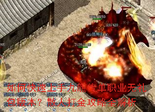 如何快速上手九龍传单职业无礼包版本?散人打金攻略全解析 如何快速上手九龍传单职业无礼包版本?散人打金攻略全解析