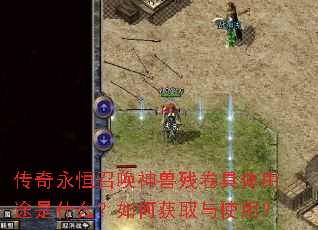 传奇永恒召唤神兽残卷具体用途是什么?如何获取与使用? 传奇永恒召唤神兽残卷具体用途是什么?如何获取与使用?