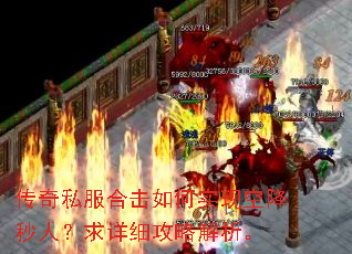 传奇私服合击如何实现空降秒人?求详细攻略解析。 传奇私服合击如何实现空降秒人?求详细攻略解析。