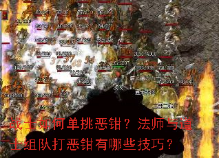 战士如何单挑恶钳?法师与道士组队打恶钳有哪些技巧? 战士如何单挑恶钳?法师与道士组队打恶钳有哪些技巧?