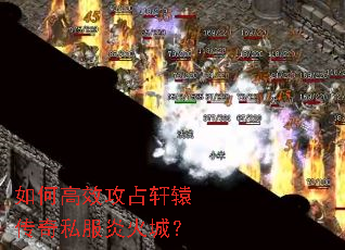 如何高效攻占轩辕传奇私服炎火城? 如何高效攻占轩辕传奇私服炎火城?