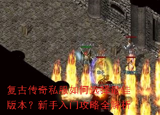 复古传奇私服如何选择最佳版本?新手入门攻略全解析 复古传奇私服如何选择最佳版本?新手入门攻略全解析